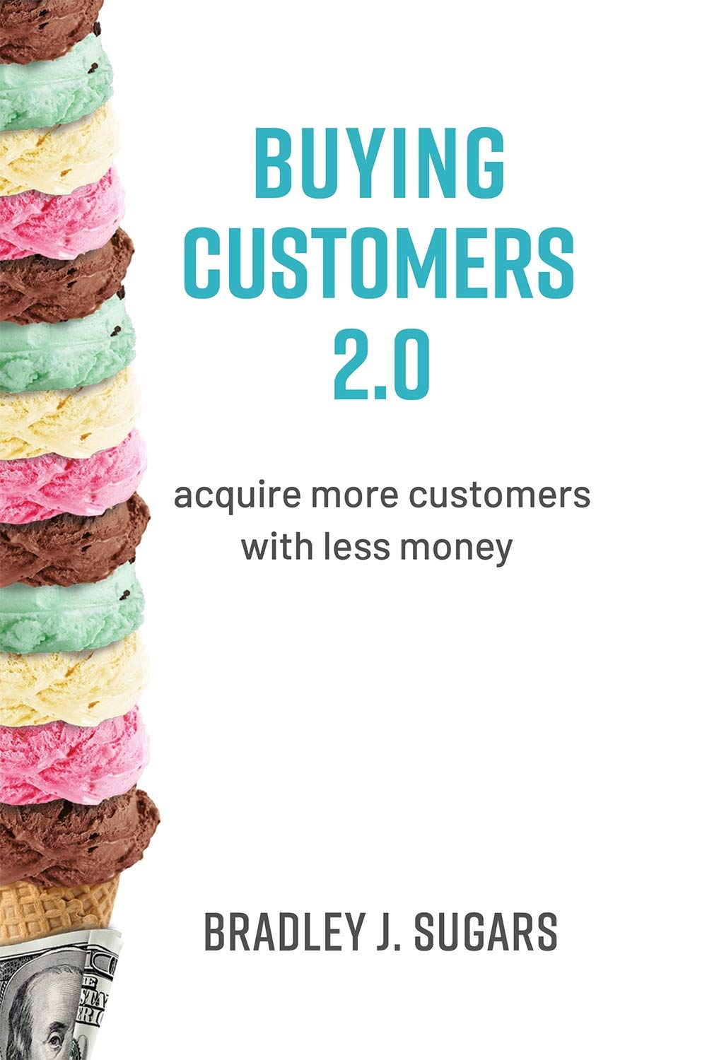Buying Customers 2.0: Acquire More Customers With Less Money, Fixed Errata and Content Improvements