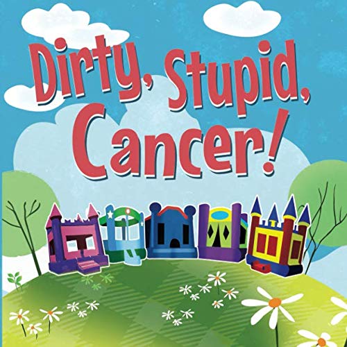 Dirty, Stupid Cancer!