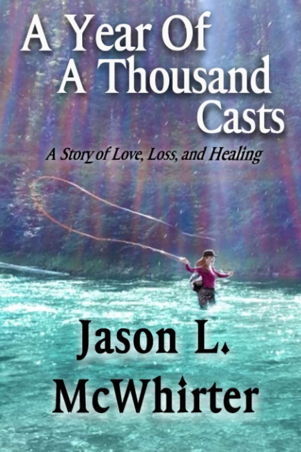 A Year of a Thousand Casts: A Story of Love, Loss, and Healing