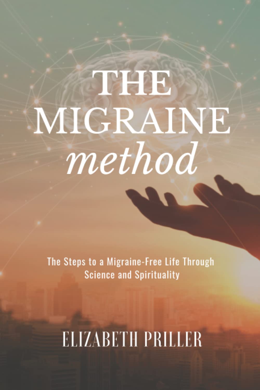 The Migraine Method: The Steps to a Migraine-Free Life Through Science and Spirituality