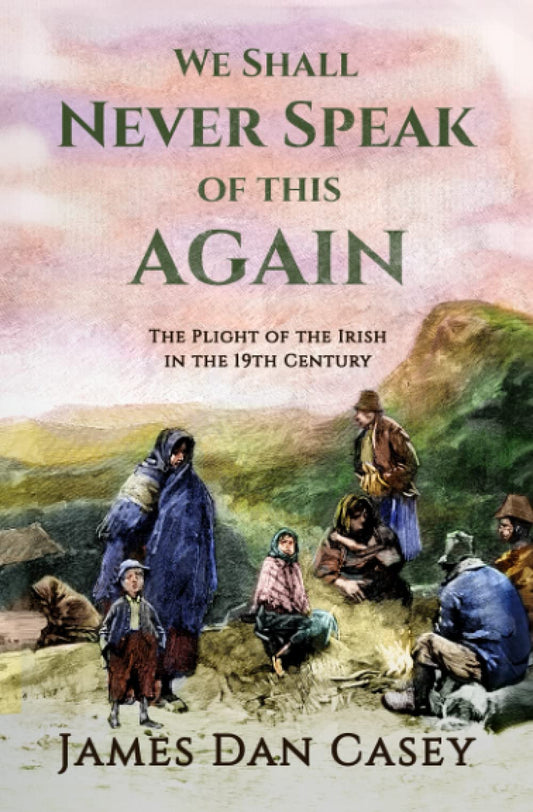 We Shall Never Speak of This Again: The Plight of the Irish in the 19th Century