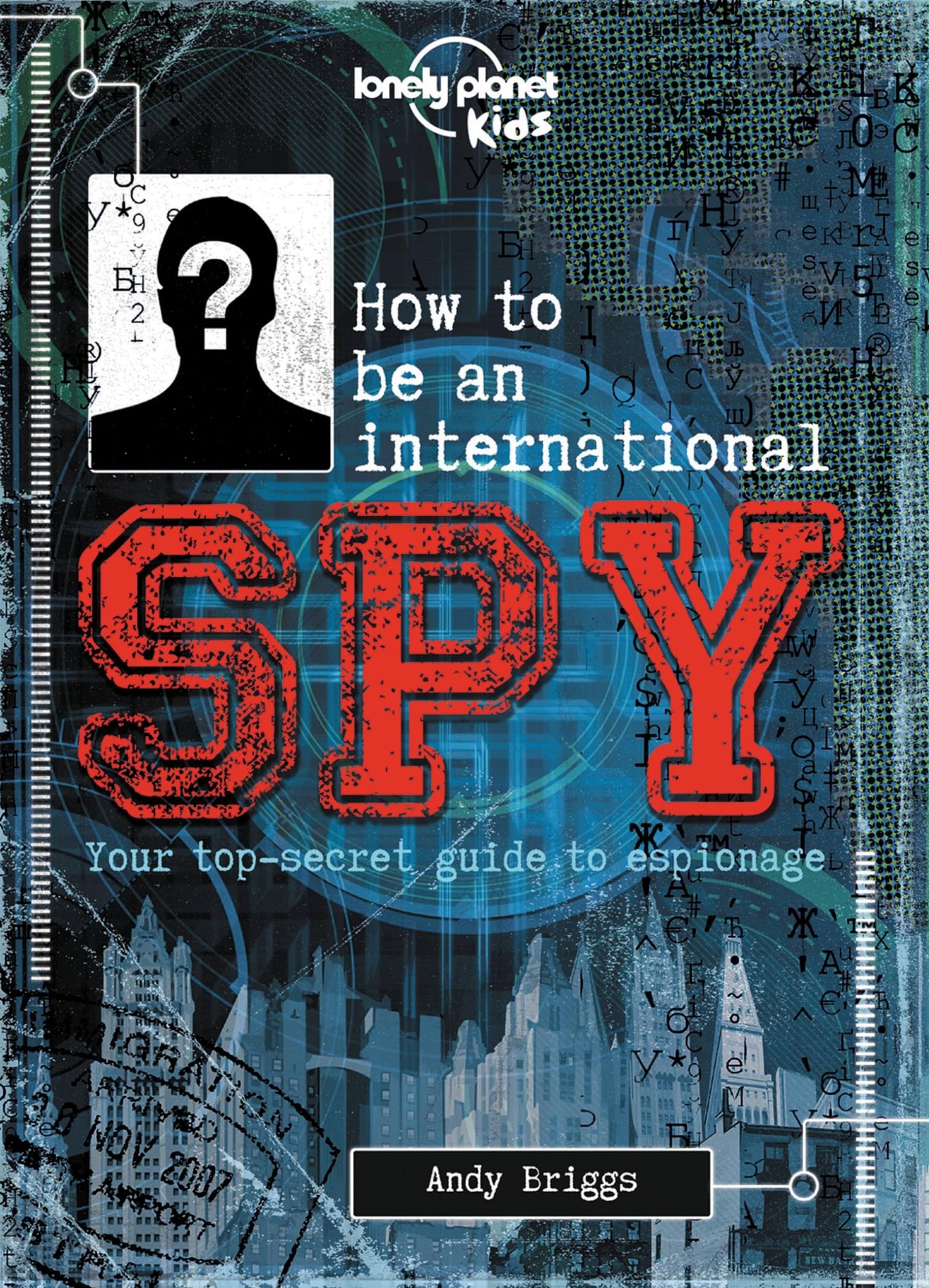 Lonely Planet Kids How to be an International Spy: Crack Fiendish Codes & Solve Puzzles | Get the Scoop on the Biggest Agencies & Coolest Gadgets | Become a Super Sleuth