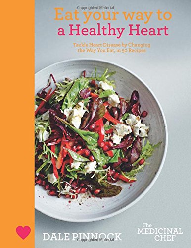 Eat Your Way to a Healthy Heart: Tackle Heart Disease by Changing the Way You Eat, in 50 Recipes (The Medicinal Chef)