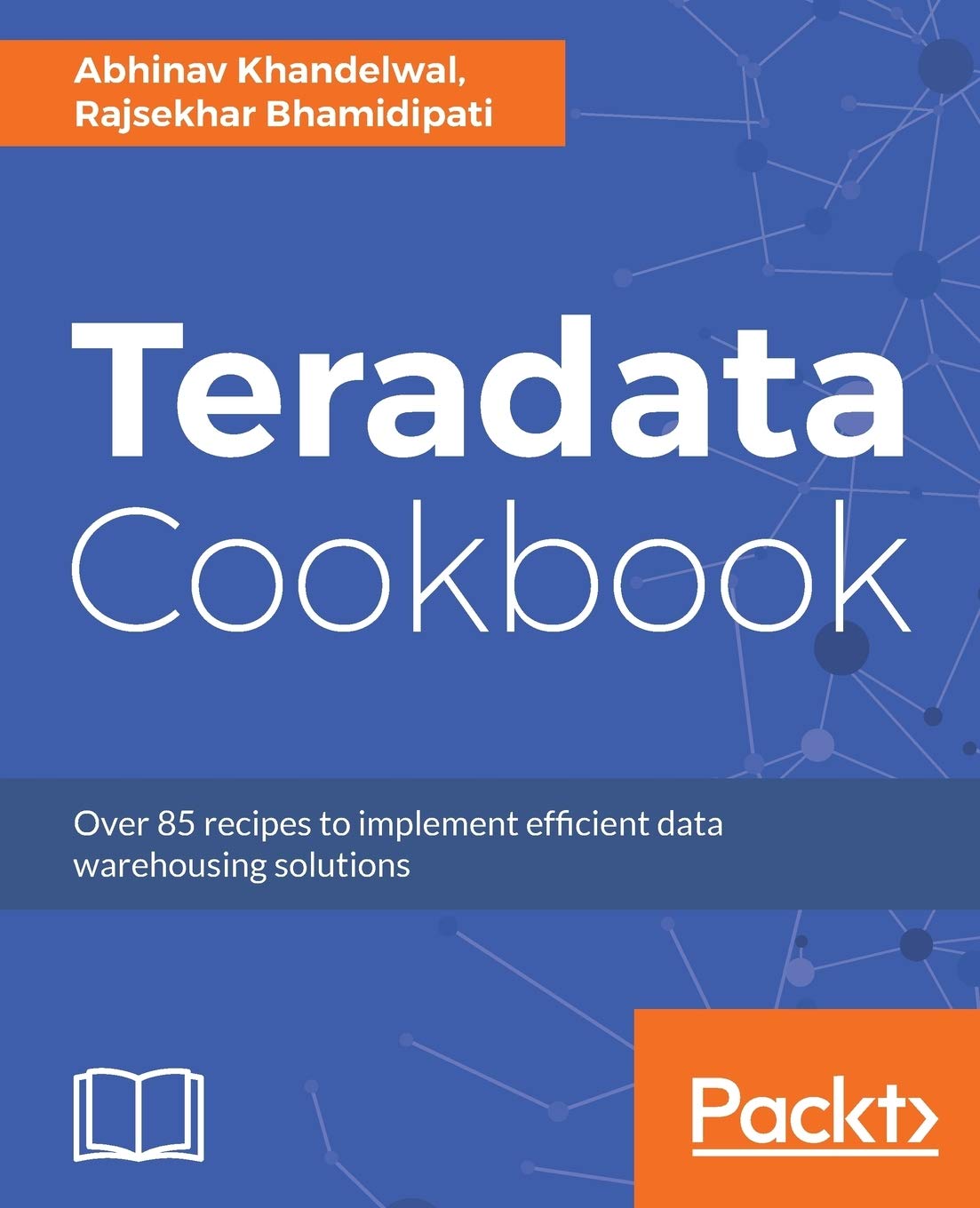 Teradata Cookbook: Over 85 recipes to implement efficient data warehousing solutions