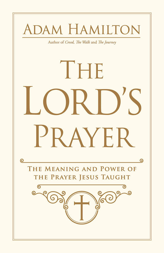 The Lord's Prayer: The Meaning and Power of the Prayer Jesus Taught