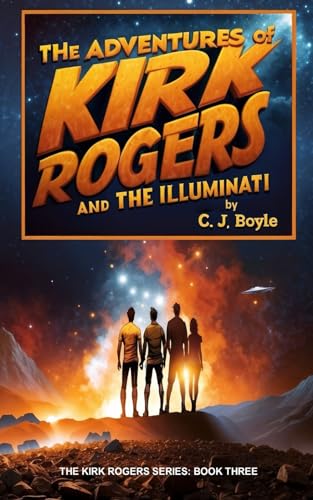 The Adventures of Kirk Rogers and The Illuminati: Book Three (The Kirk Rogers Series: Scifi • Action • Comedy)