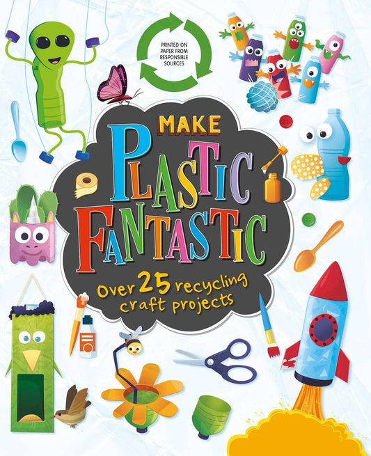 Make Plastic Fantastic: with over 25 Recycling Craft Projects