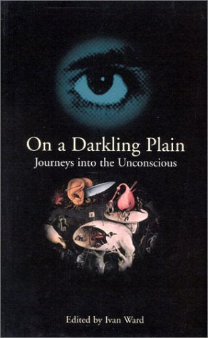 On a Darkling Plain: Journies into the Unconscious