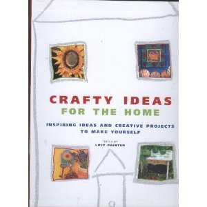 Crafty Ideas For The Home (Inspiring Ideas and Creative Projects to Make Yourself)
