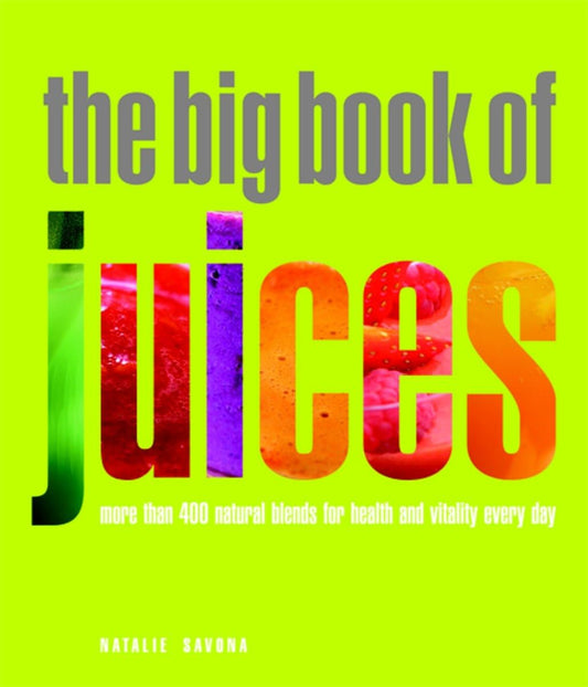 The Big Book of Juices: More Than 400 Natural Blends for Health and Vitality Every Day - 6631