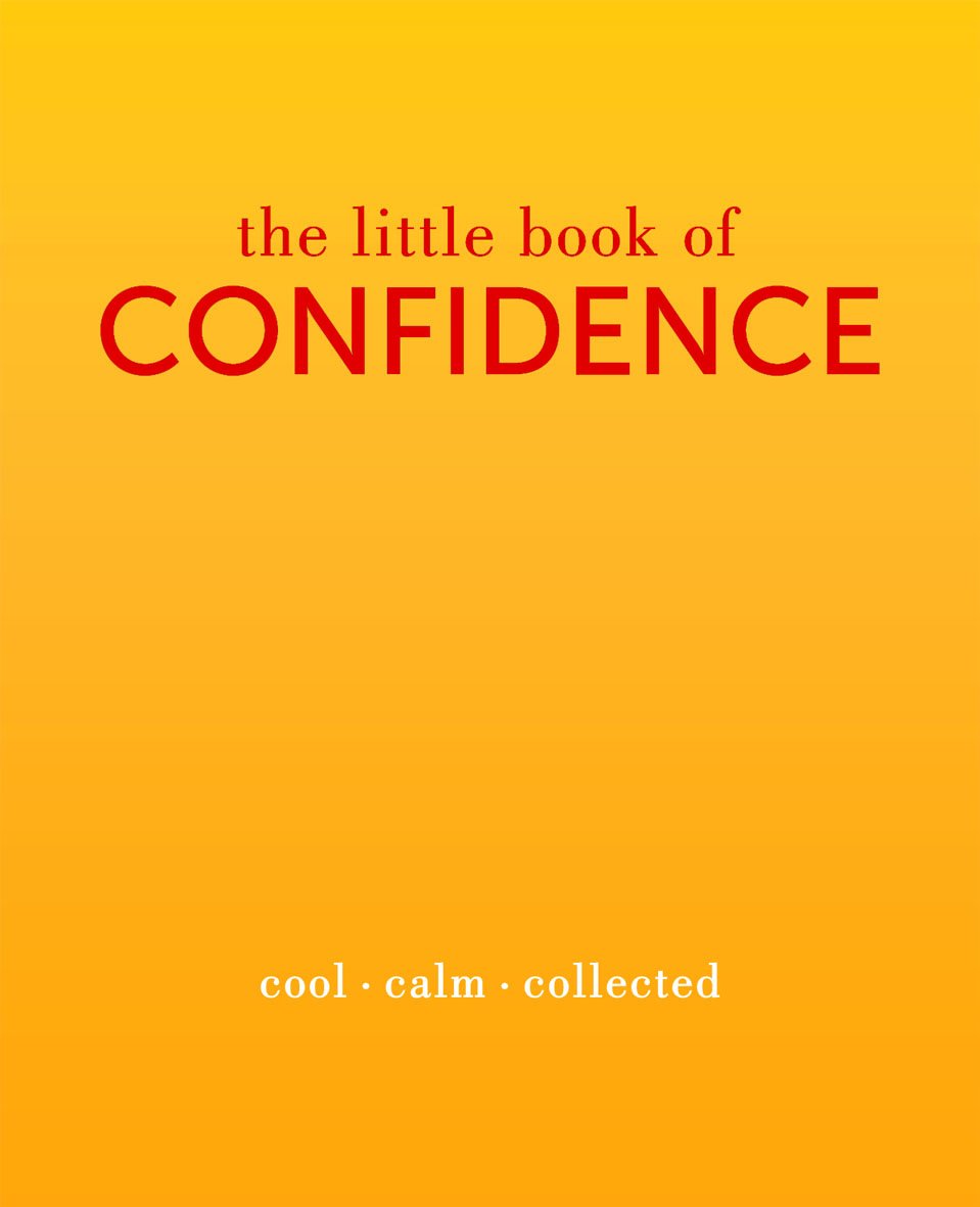 The Little Book of Confidence: Cool. Calm. Collected (The Little Books)