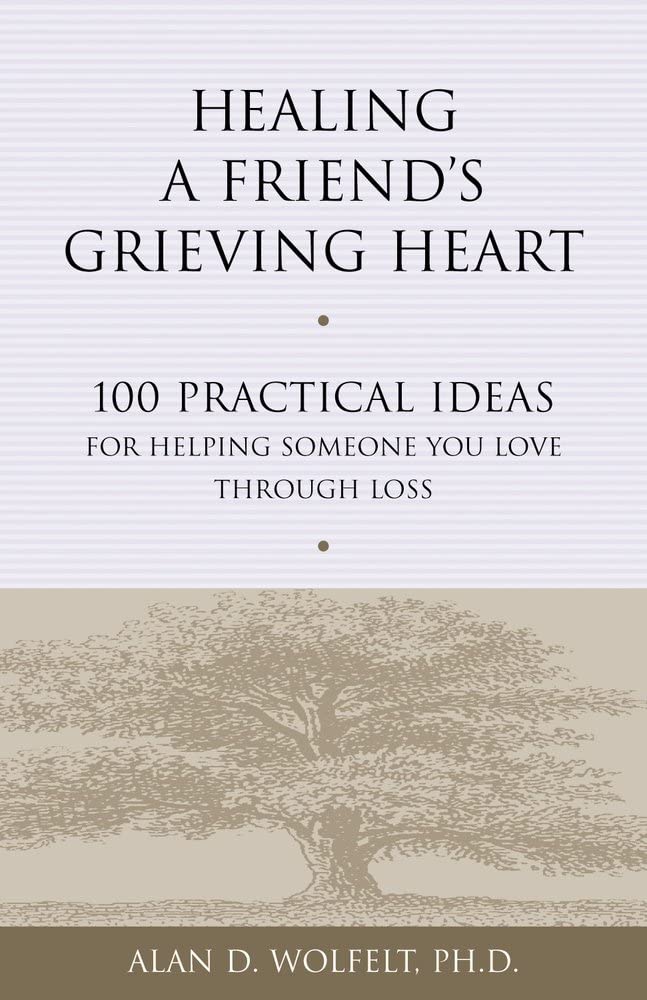 Healing a Friend's Grieving Heart: 100 Practical Ideas for Helping Someone You Love Through Loss (Healing a Grieving Heart series)
