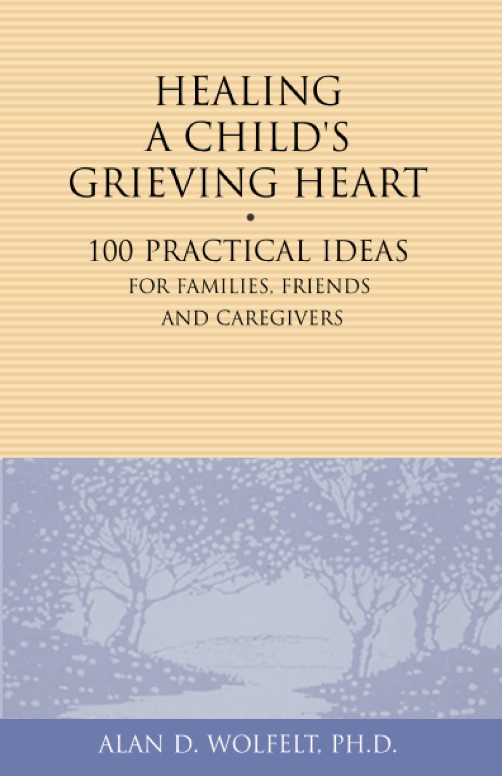 Healing a Child's Grieving Heart: 100 Practical Ideas for Families, Friends and Caregivers (Healing a Grieving Heart series)