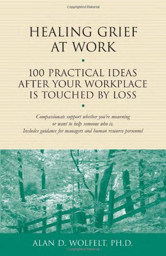 Healing Grief at Work: 100 Practical Ideas After Your Workplace Is Touched by Loss (1) (Healing Your Grieving Heart series)