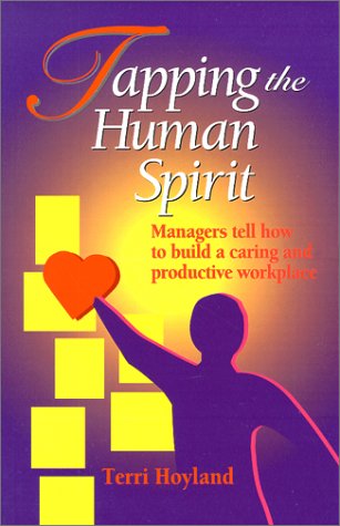 Tapping the Human Spirit : Managers Tell How to Build a Caring and Productive Workplace