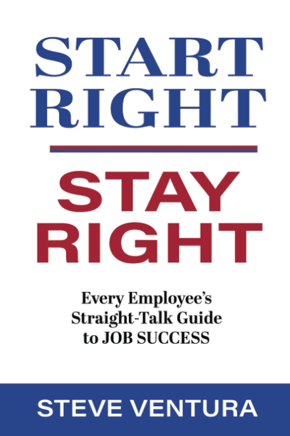 Start Right...Stay Right: Every Employee's Straight-Talk Guide to Job Success