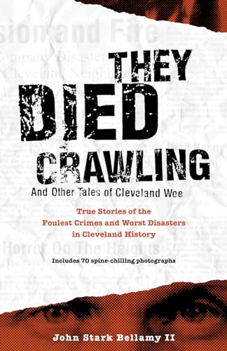 They Died Crawling: And Other Tales of Cleveland Woe (Cleveland Crime and Disaster Series by John Stark Bellamy II)