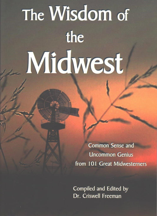 The Wisdom of the Midwest: Common Sense and Uncommon Genius from 101 Great Midwesterners