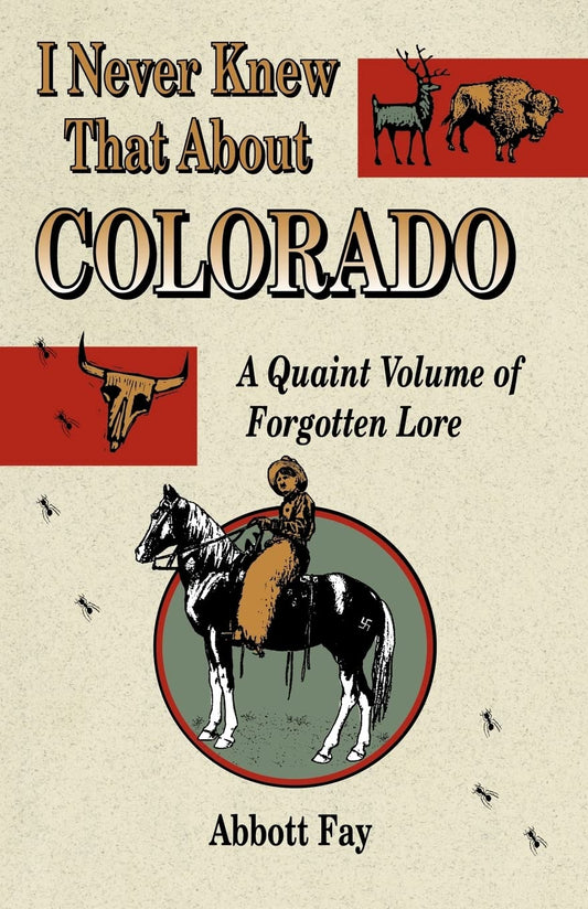 I Never Knew That About Colorado: A Quaint Volume of Forgotton Lore