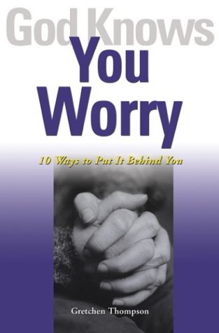 God Knows You Worry: 10 Ways to Put It Behind You