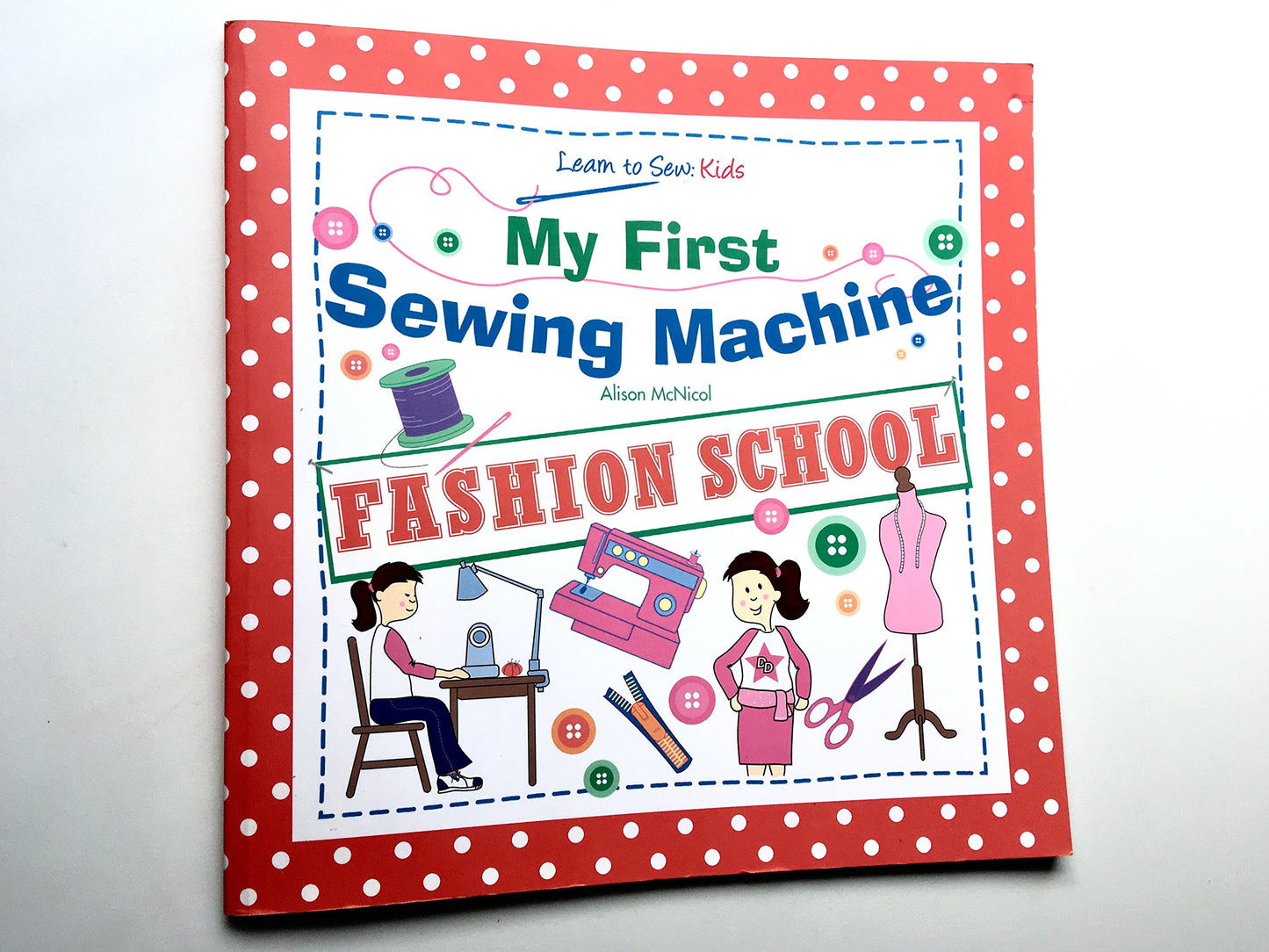 My First Sewing Machine: FASHION SCHOOL: Learn To Sew: Kids