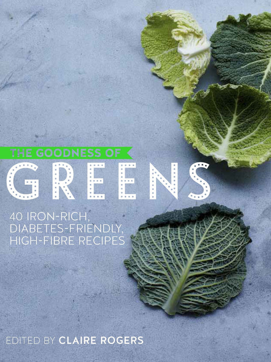 The Goodness of Greens: 40 Incredible Nutrient-packed Recipes