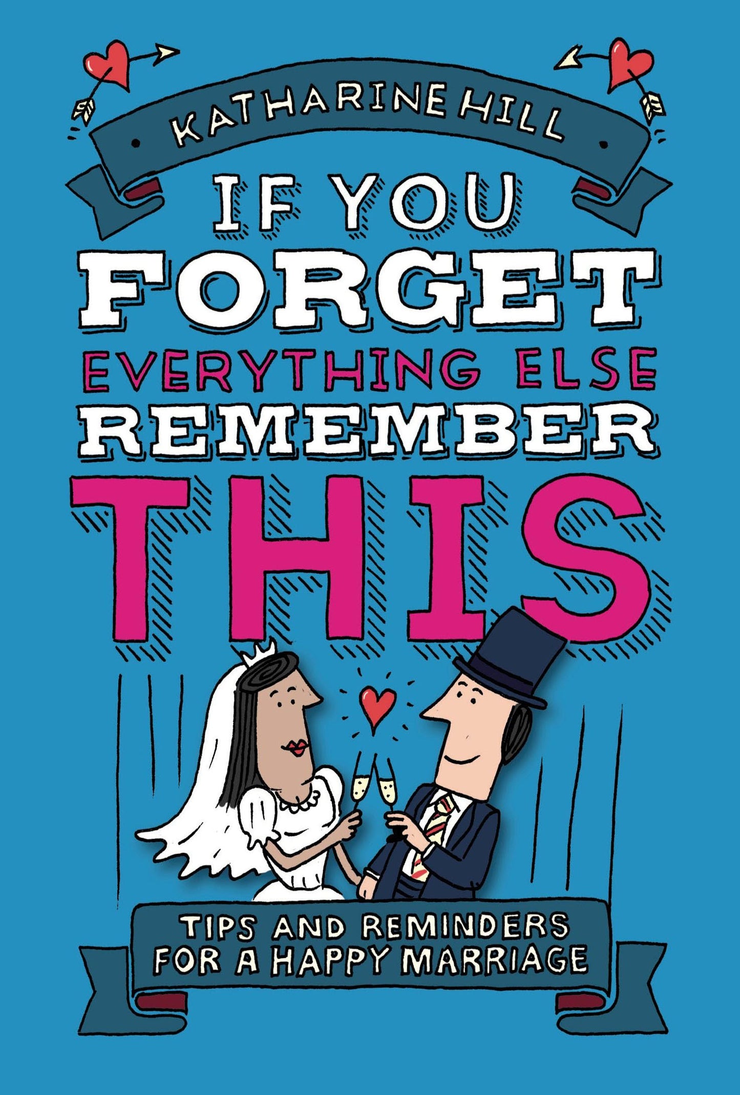 If You Forget Everything Else, Remember This: Building a Great Marriage