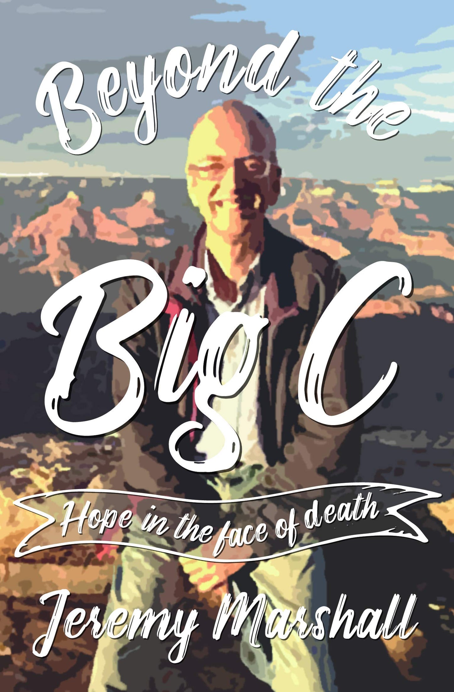 Beyond the Big C: Hope in the Face of Death