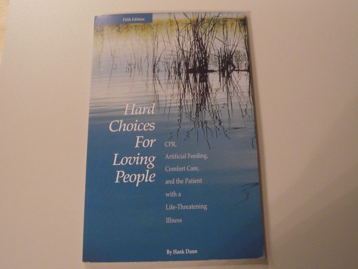 Hard Choices for Loving People: CPR, Artificial Feeding, Comfort Care, and the Patient with a Life-Threatening Illness, 5th Ed.