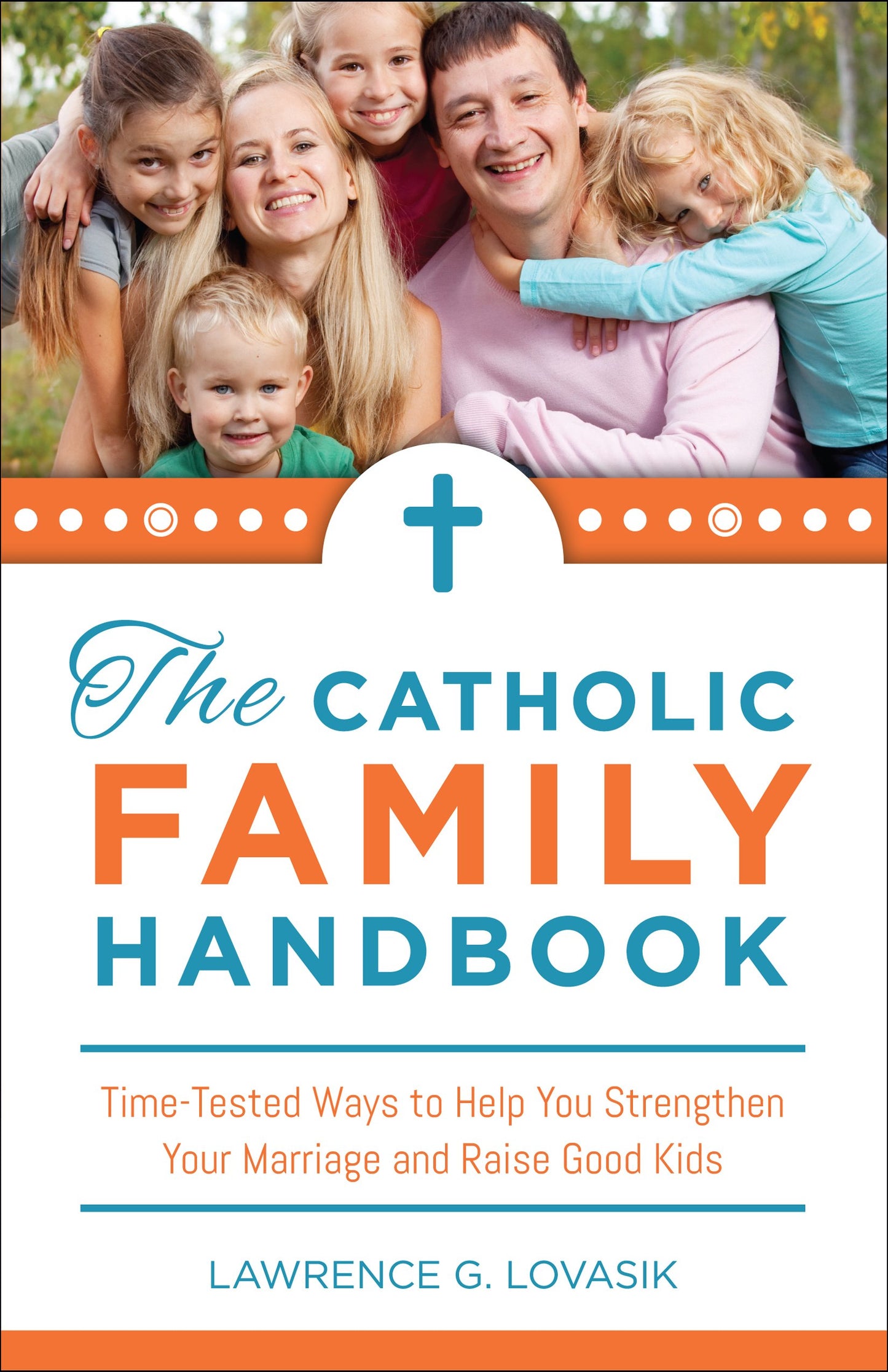 Catholic Family Handbook: Time-tested Techniques to Help You Strengthen Your Marriage and Raise Good Kids