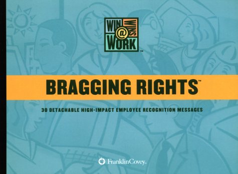 Bragging Rights : 30 Detachable High-Impact Employee Recognition Messages (Win-Wins @ Work)