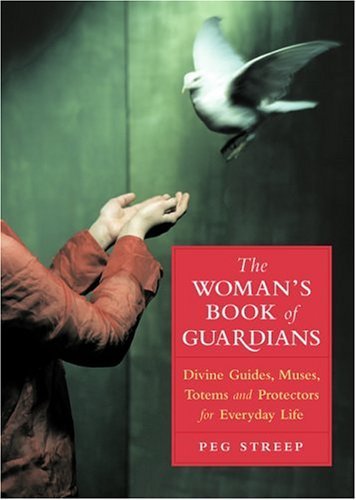 The Woman's Book of Guardians: Divine Guides, Muses, Totems, And Protectors for Everyday Life