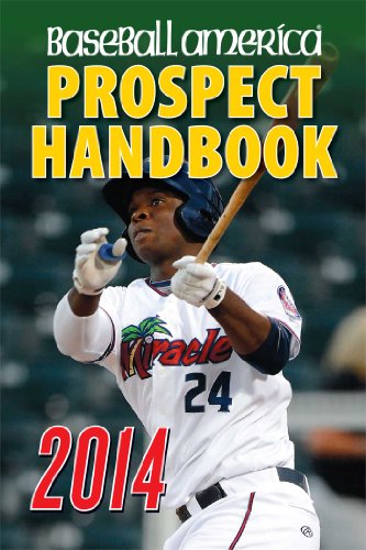 Baseball America 2014 Prospect Handbook: The 2014 Expert guide to Baseball Prospects and MLB Organization Rankings