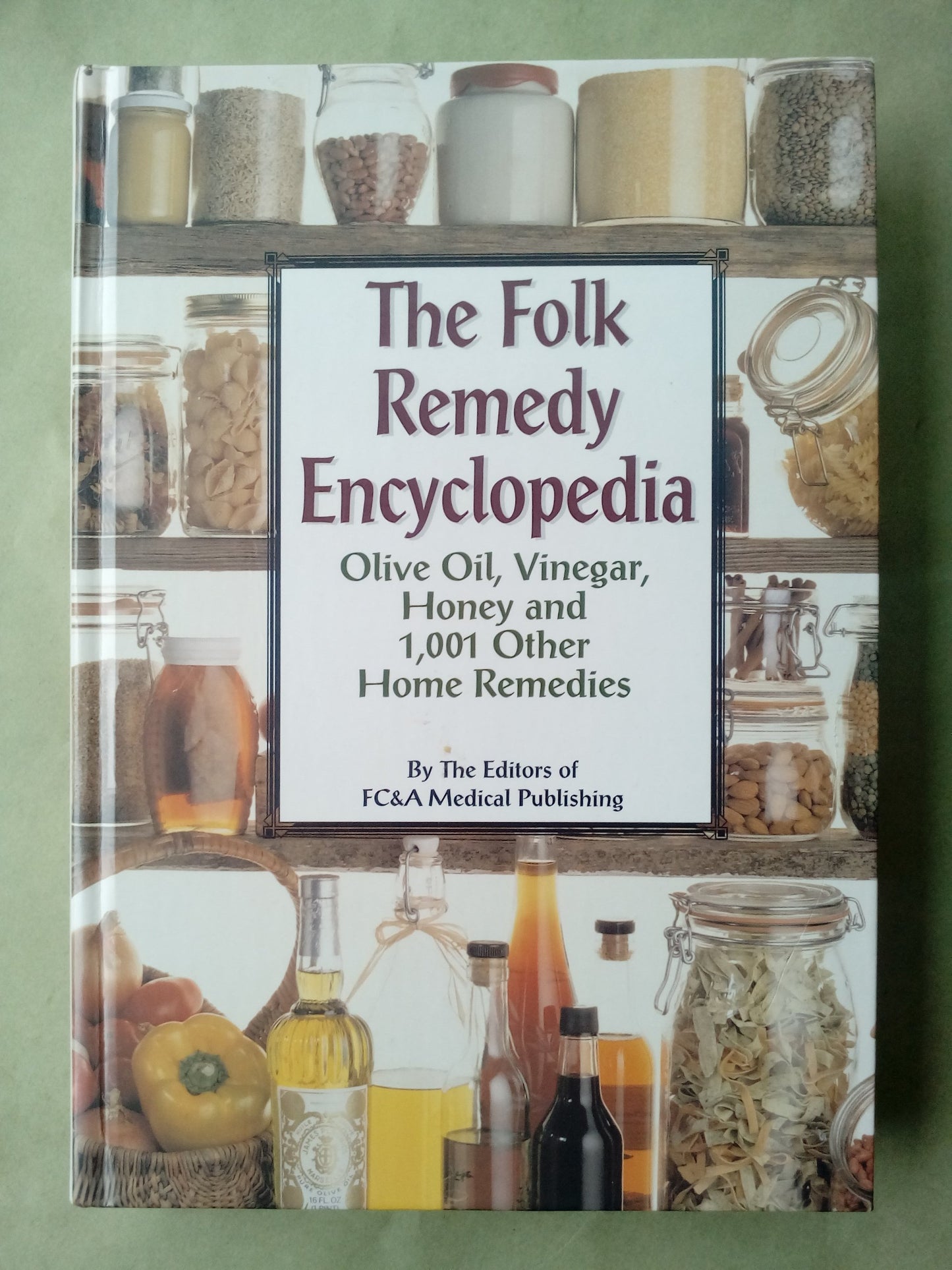 The Folk Remedy Encyclopedia - Olive Oil, Vinegar, Honey And 1,001 Other Home Remedies