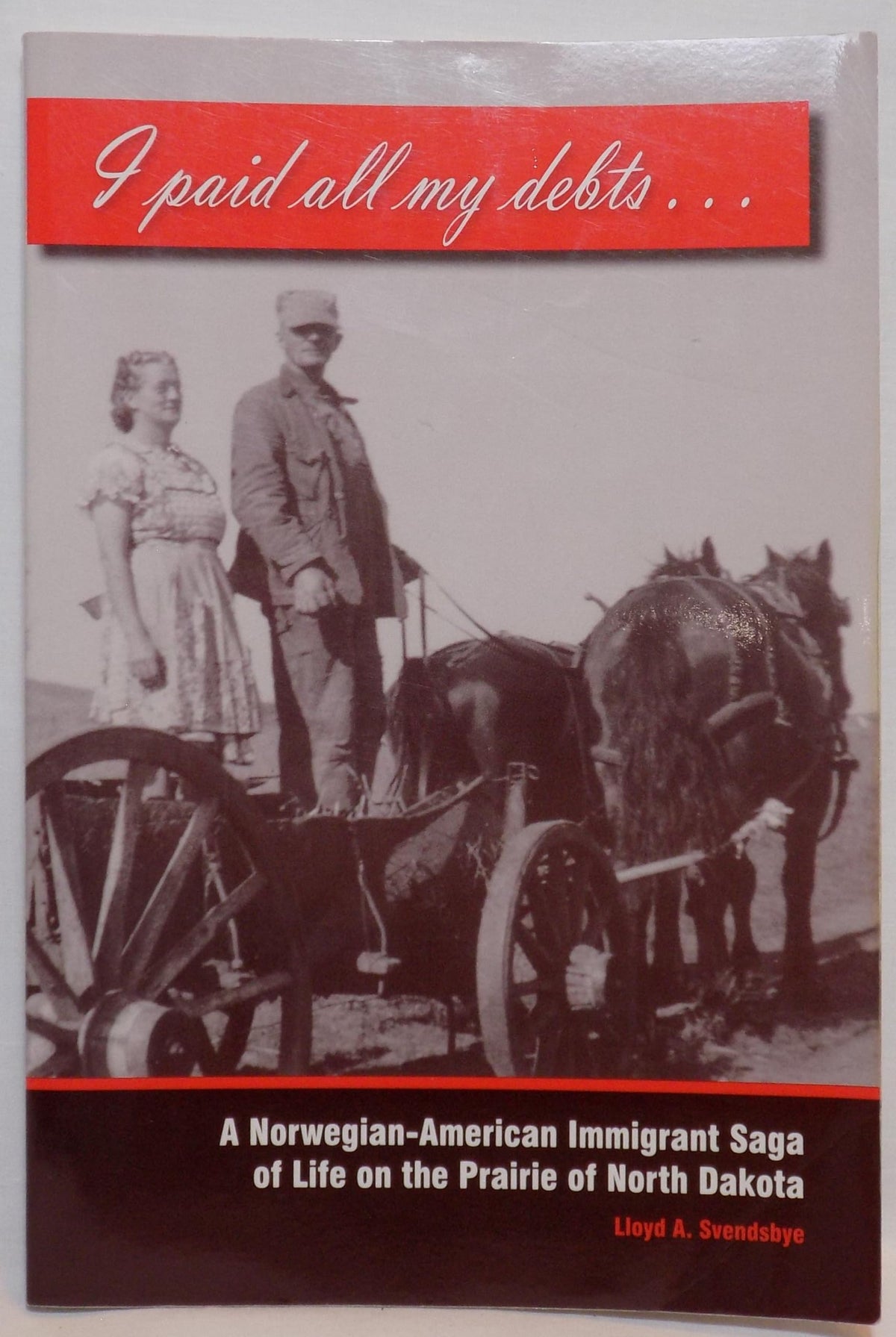 I Paid All My Debts....: A Norwegian-American Immigrant Saga of Life on the Priarie of North Dakota