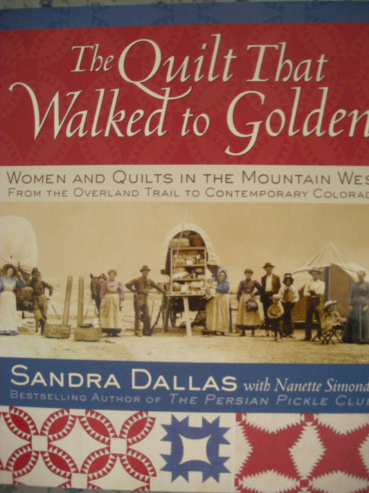 The Quilt That Walked to Golden: Women and Quilts in the Mountain West―From the Overland Trail to Contemporary Colorado