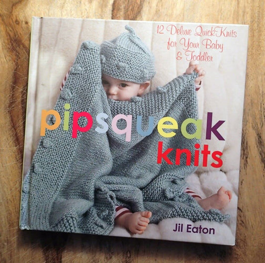 Pipsqueak Knits: 12 Deluxe QuickKnits for Your Baby & Toddler