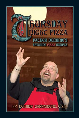 Thursday Night Pizza: Father Dominic's Favorite Pizza Recipes