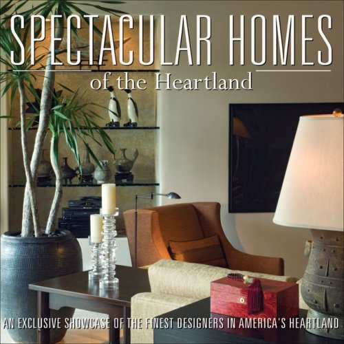 Spectacular Homes of the Heartland: An Exclusive Showcase of the Finest Designers in America's Heartland