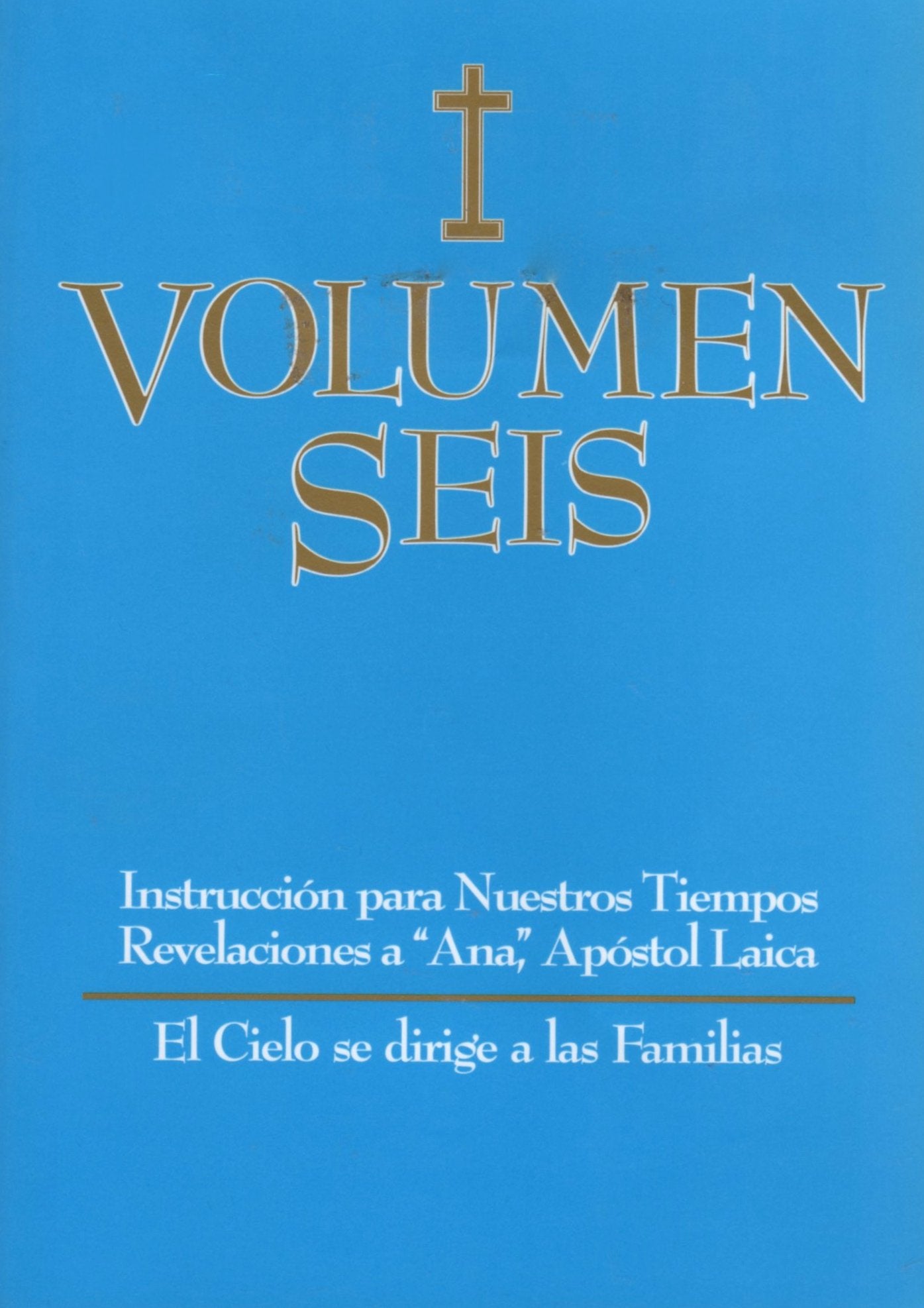 Volumen Seis: El Cielo se dirige a las Familias, Instruccion para Nuestros Tiempos Revelaciones a "Ana", Apostol Laica