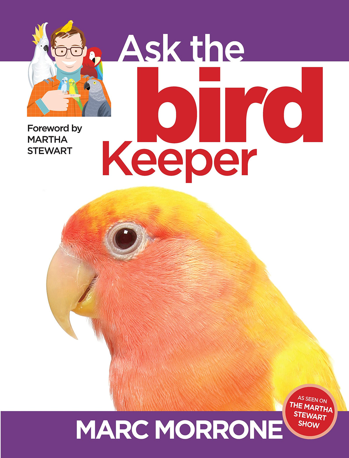 Marc Morrone's Ask the Bird Keeper (CompanionHouse Books) Why Does My Bird Do That - Find Answers to Over 100 Unique, Candid Questions About Birds