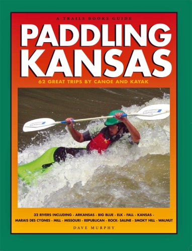 Paddling Kansas: 62 Great Trips by Canoe and Kayak (Trails Books Guides) - 7528