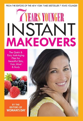 7 Years Younger Instant Makeovers: The Quick & Easy Anti-Aging Plan for Beautiful Skin, Hair, Mind & Body