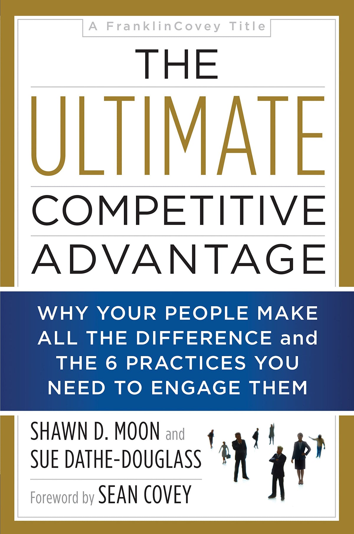 The Ultimate Competitive Advantage: Why Your People Make All the Difference and the 6 Practices You Need to Engage Them