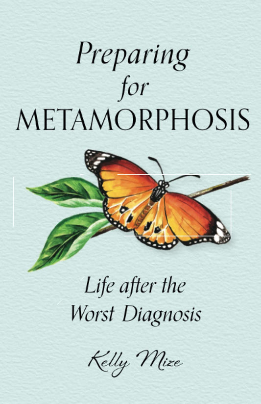 Preparing for Metamorphosis: Life after the Worst Diagnosis