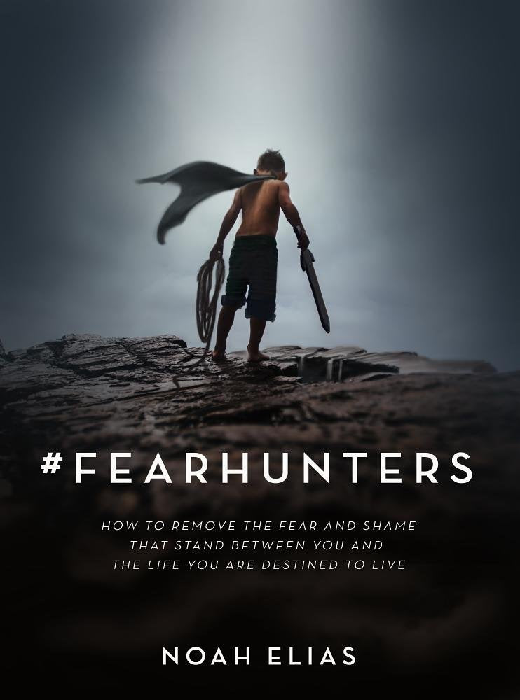 Fearhunters: How to Remove the Fear and Shame that Stand Between You and the Life You are Destined to Live
