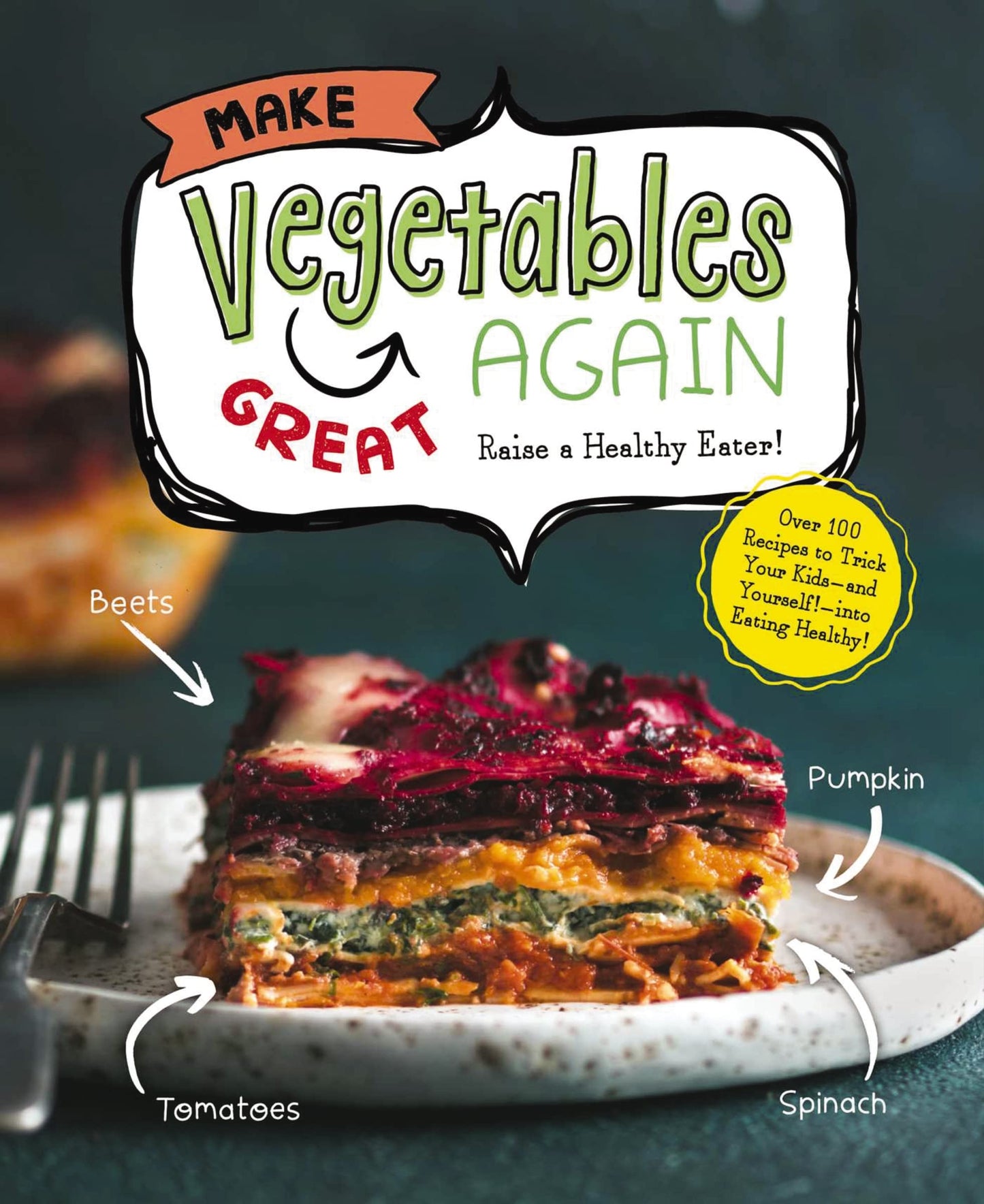 Make Vegetables Great Again: Over 100 Recipes to Trick Your Kids into Eatin' Their Greens - 4995