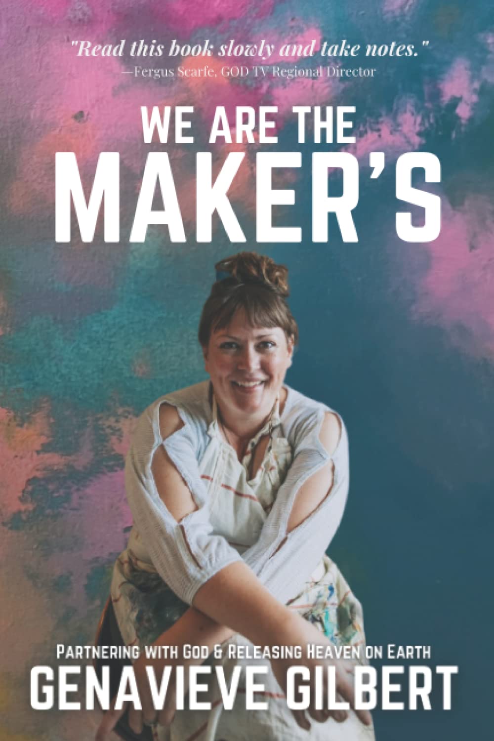 We Are The Maker's: Partnering with God & Releasing Heaven on Earth