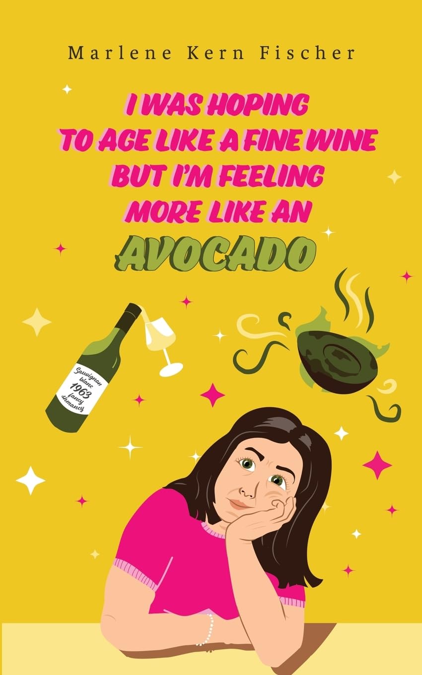 I Was Hoping to Age Like a Fine Wine But I’m Feeling More Like an Avocado