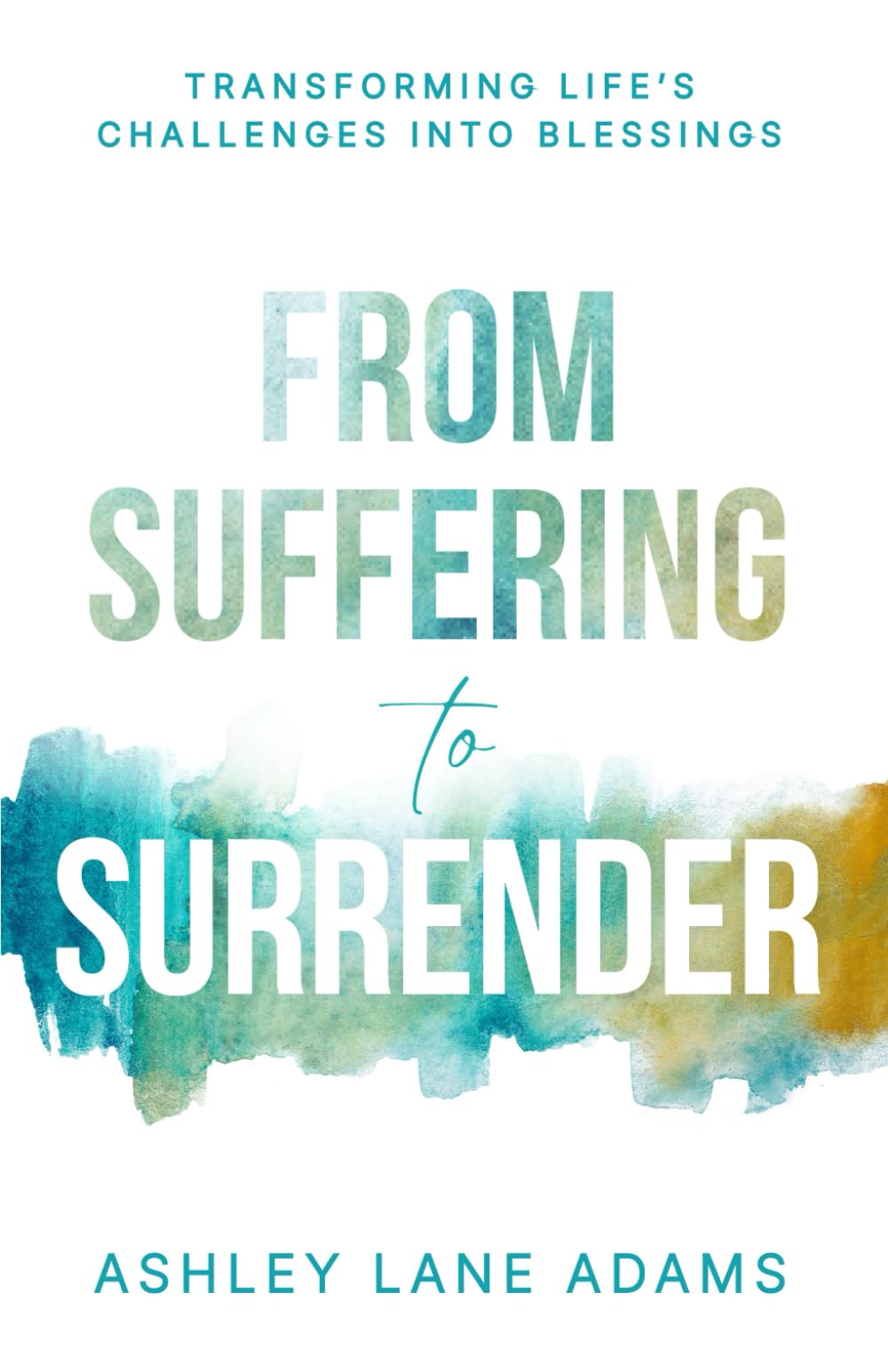 From Suffering to Surrender: Transforming Life’s Challenges Into Blessings
